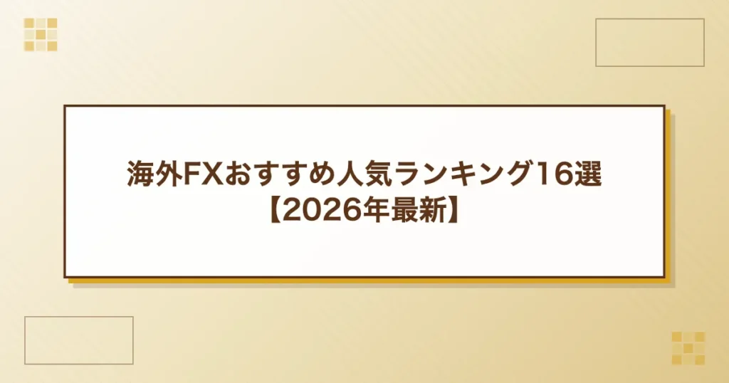 海外FXおすすめ人気ランキング16選【2026年7月最新】
