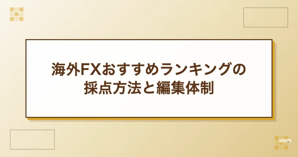 海外FXおすすめランキングの採点方法と編集体制